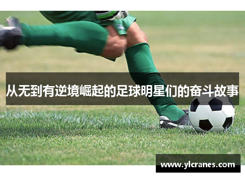 从无到有逆境崛起的足球明星们的奋斗故事